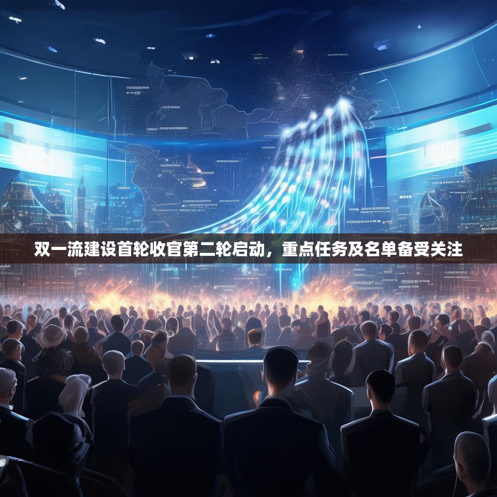 双一流建设首轮收官第二轮启动，重点任务及名单备受关注