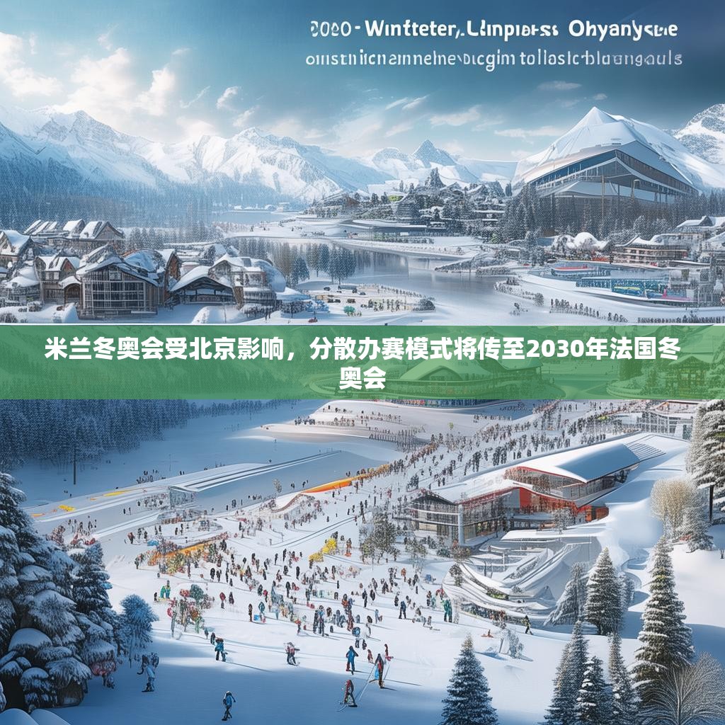 米兰冬奥会受北京影响，分散办赛模式将传至2030年法国冬奥会