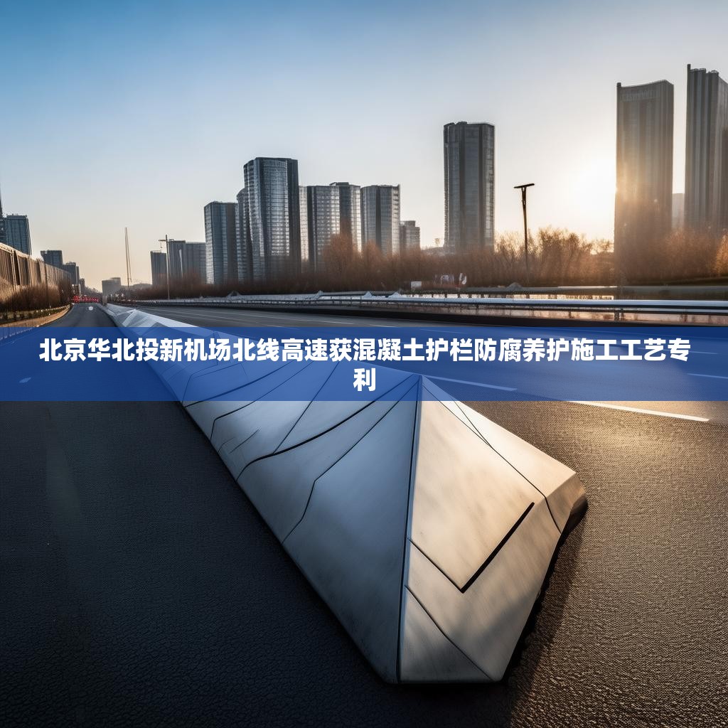 北京华北投新机场北线高速获混凝土护栏防腐养护施工工艺专利
