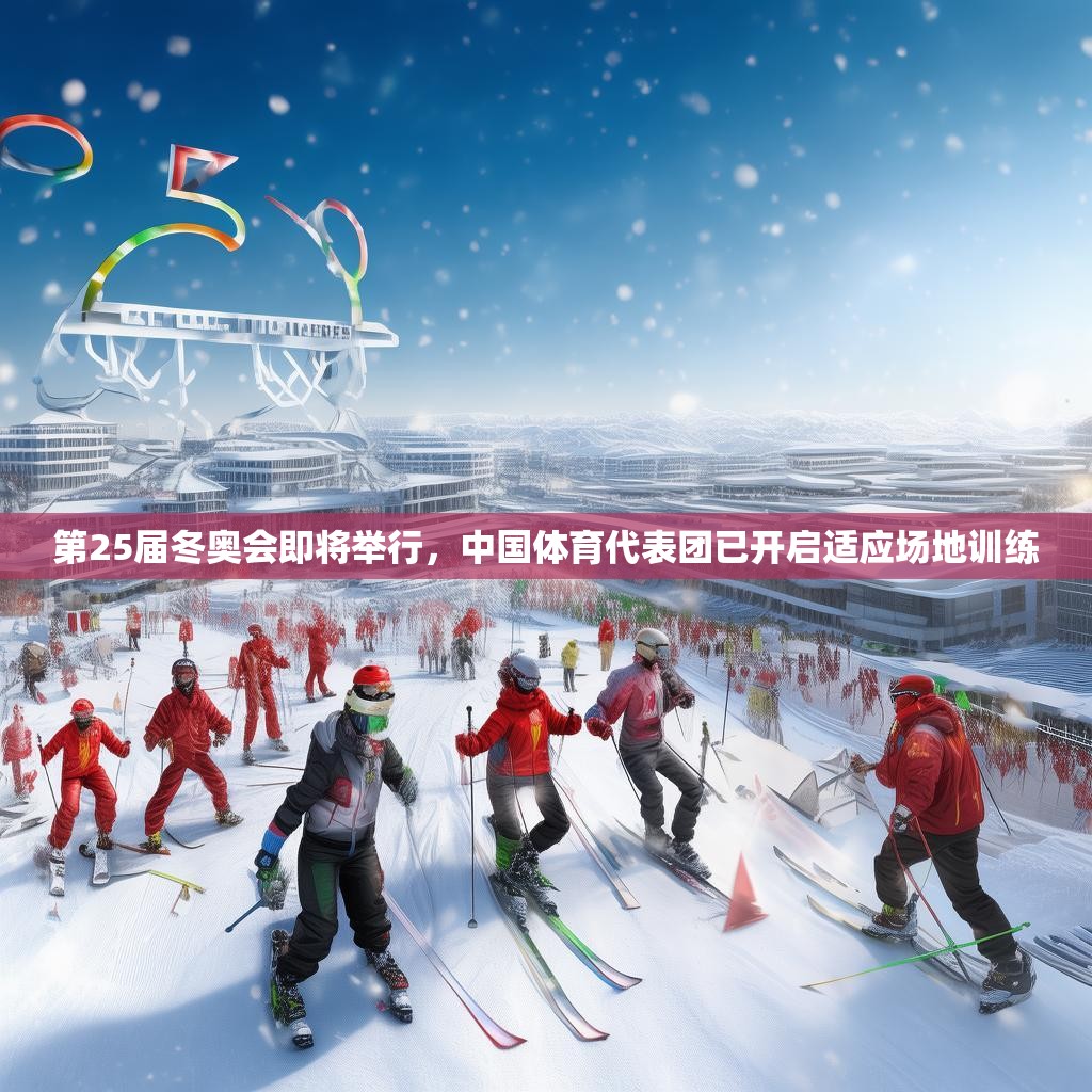 第25届冬奥会即将举行，中国体育代表团已开启适应场地训练