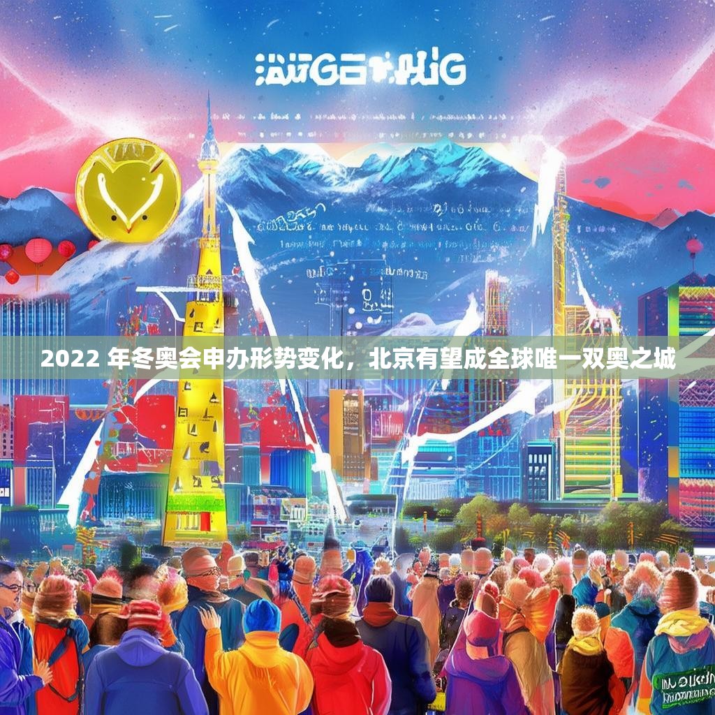 2022 年冬奥会申办形势变化，北京有望成全球唯一双奥之城