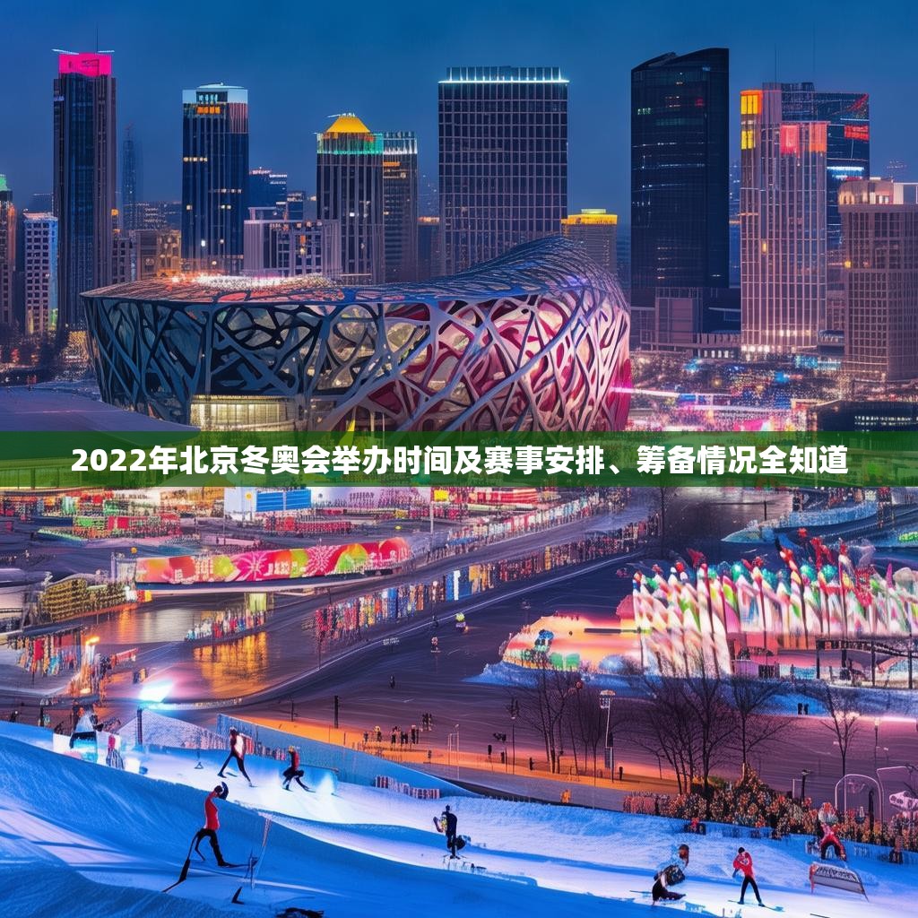 2022年北京冬奥会举办时间及赛事安排、筹备情况全知道